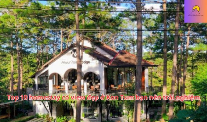 Top 10 homestay có view đẹp ở Kon Tum bạn nên trải nghiệm